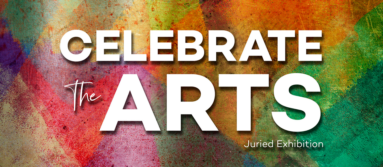 Celebrate the Arts! Juried Exhibition and Art Auction