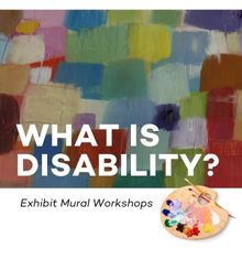 What is Disability? Exhibit Mural Workshops | September 19 OR 26